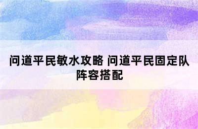 问道平民敏水攻略 问道平民固定队阵容搭配